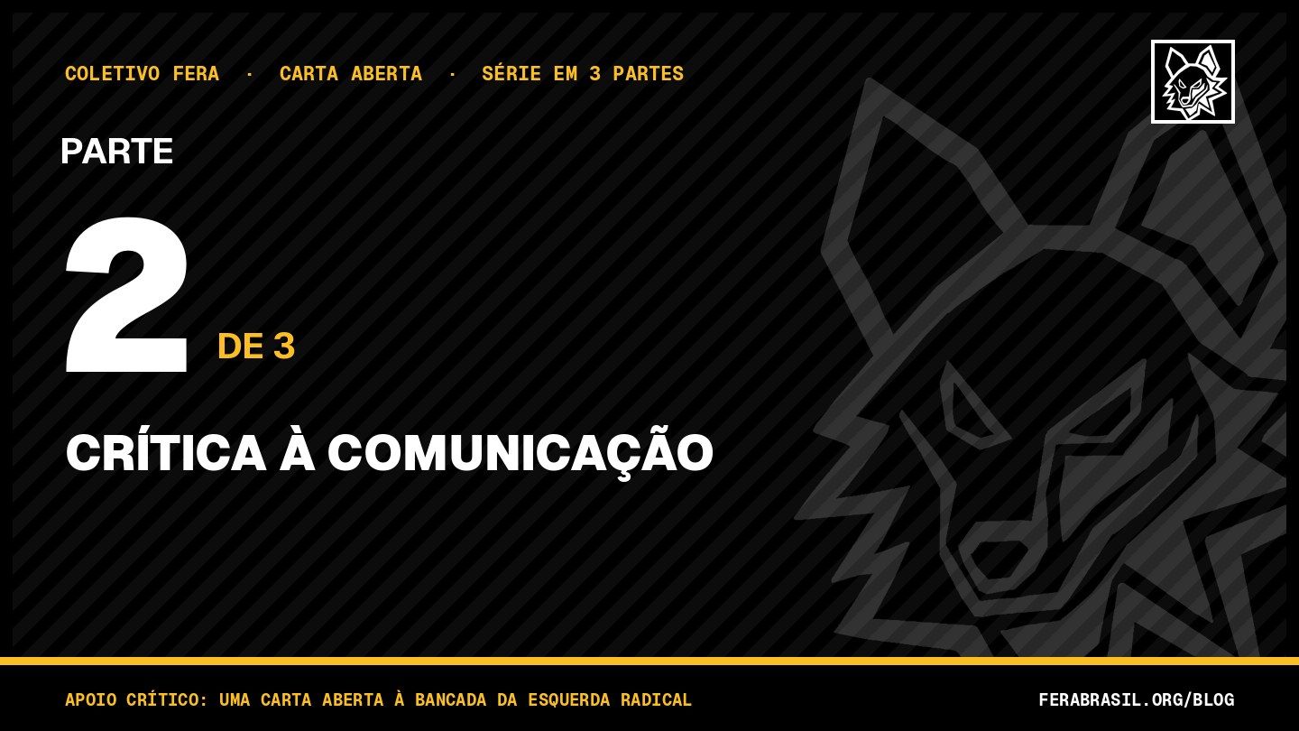 Parte 2 de 3 — Crítica à comunicação. Série: Apoio crítico: uma carta aberta à Bancada da Esquerda Radical.