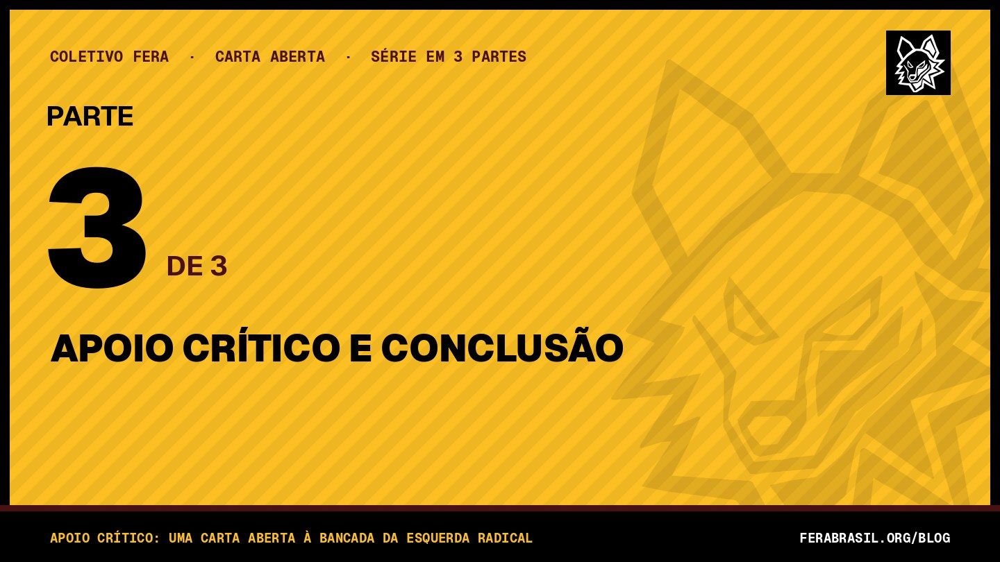 Parte 3 de 3 — Apoio crítico e conclusão. Série: Apoio crítico: uma carta aberta à Bancada da Esquerda Radical.